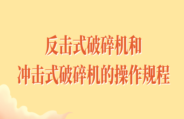 反擊式破碎機和沖擊式破碎機的操作規(guī)程