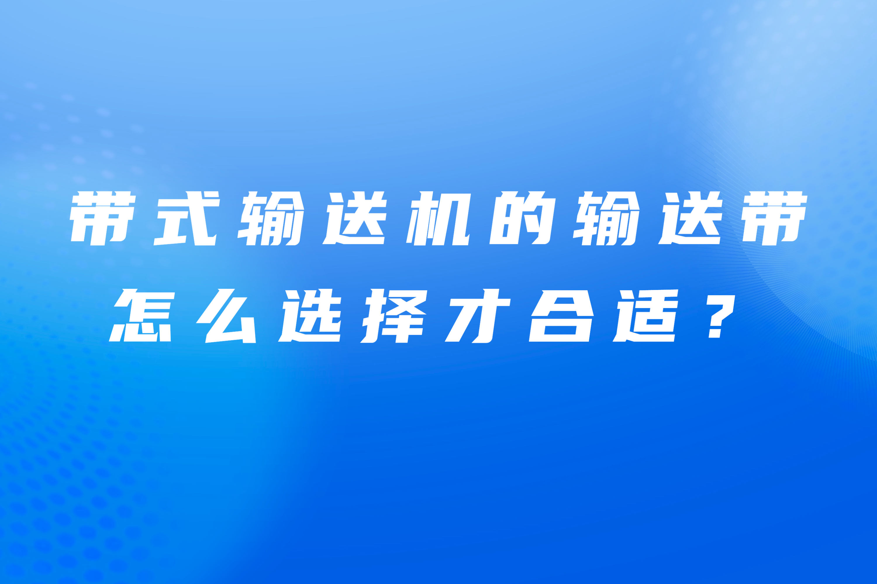 帶式輸送機的輸送帶怎么選擇才合適？