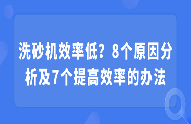 洗砂機(jī)效率低？8個原因分析及7個提高效率的辦法