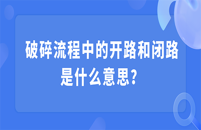 破碎流程中的開(kāi)路和閉路是什么意思？